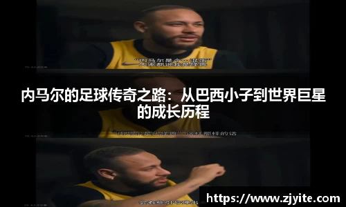 内马尔的足球传奇之路：从巴西小子到世界巨星的成长历程