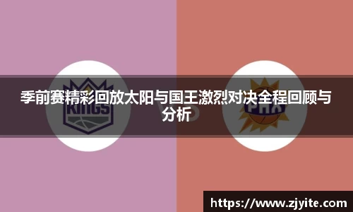 季前赛精彩回放太阳与国王激烈对决全程回顾与分析